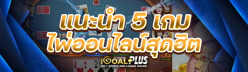 แนะนำ 5 เกมไพ่ออนไลน์สุดฮิต