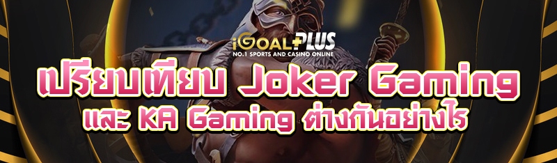 เปรียบเทียบ Joker Gaming และ KA Gaming ต่างกันอย่างไร