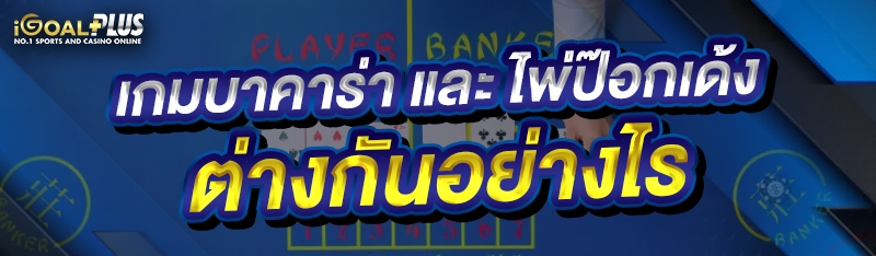 เกมบาคาร่า และ ไพ่ป๊อกเด้ง ต่างกันอย่างไร
